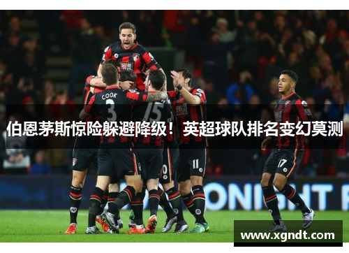 伯恩茅斯惊险躲避降级！英超球队排名变幻莫测